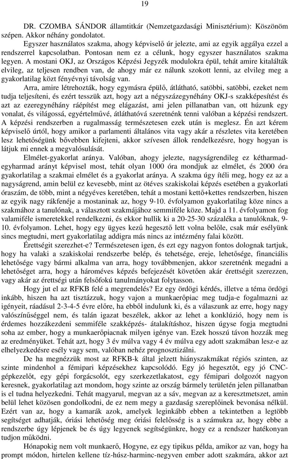 A mostani OKJ, az Országos Képzési Jegyzék modulokra épül, tehát amire kitalálták elvileg, az teljesen rendben van, de ahogy már ez nálunk szokott lenni, az elvileg meg a gyakorlatilag közt fényévnyi