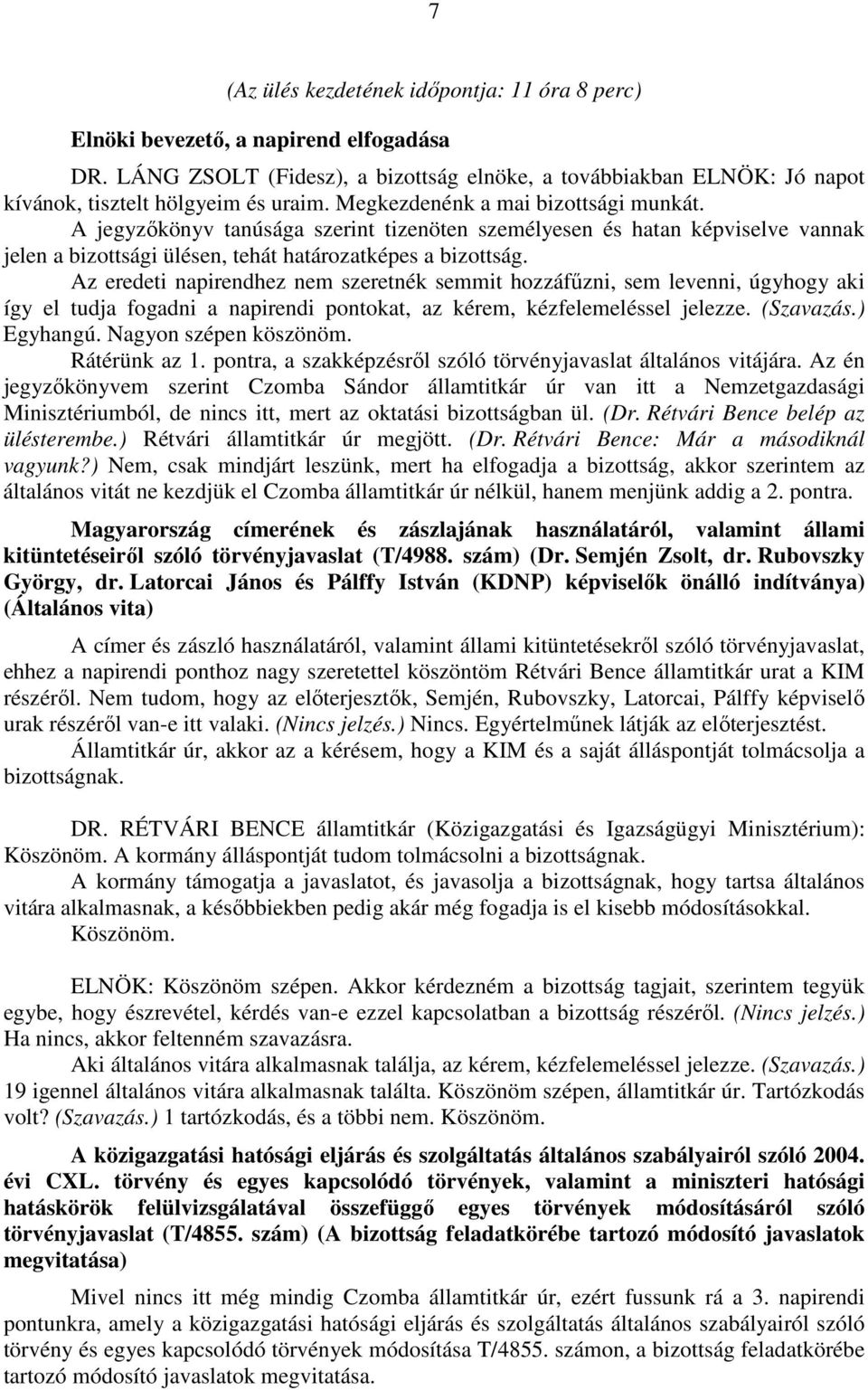 Az eredeti napirendhez nem szeretnék semmit hozzáfűzni, sem levenni, úgyhogy aki így el tudja fogadni a napirendi pontokat, az kérem, kézfelemeléssel jelezze. (Szavazás.) Egyhangú.