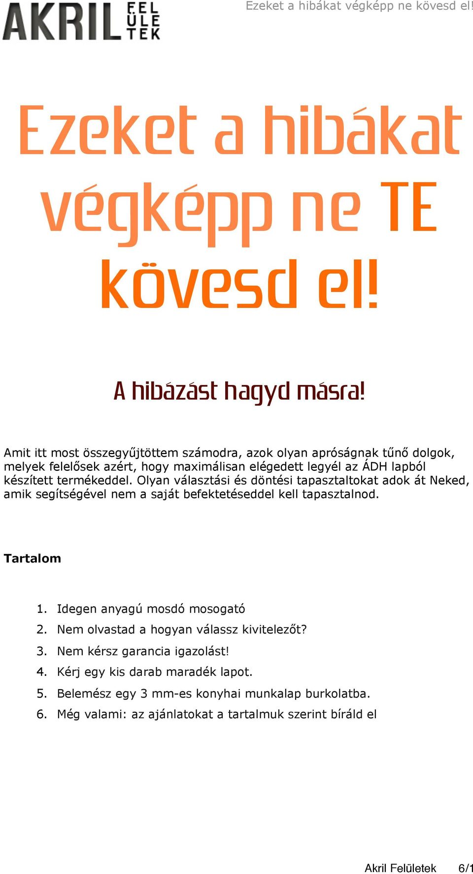 termékeddel. Olyan választási és döntési tapasztaltokat adok át Neked, amik segítségével nem a saját befektetéseddel kell tapasztalnod. Tartalom 1.