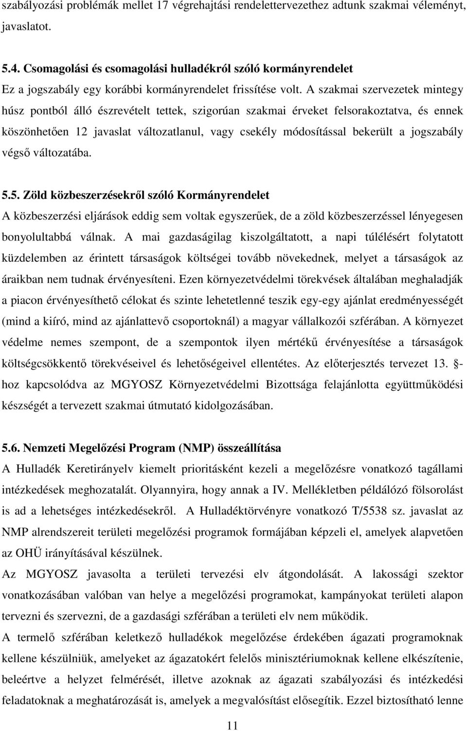 A szakmai szervezetek mintegy húsz pontból álló észrevételt tettek, szigorúan szakmai érveket felsorakoztatva, és ennek köszönhetően 12 javaslat változatlanul, vagy csekély módosítással bekerült a