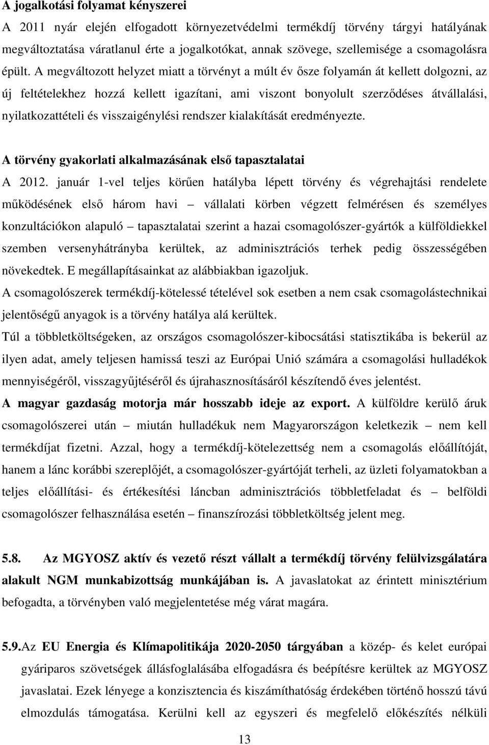 A megváltozott helyzet miatt a törvényt a múlt év ősze folyamán át kellett dolgozni, az új feltételekhez hozzá kellett igazítani, ami viszont bonyolult szerződéses átvállalási, nyilatkozattételi és