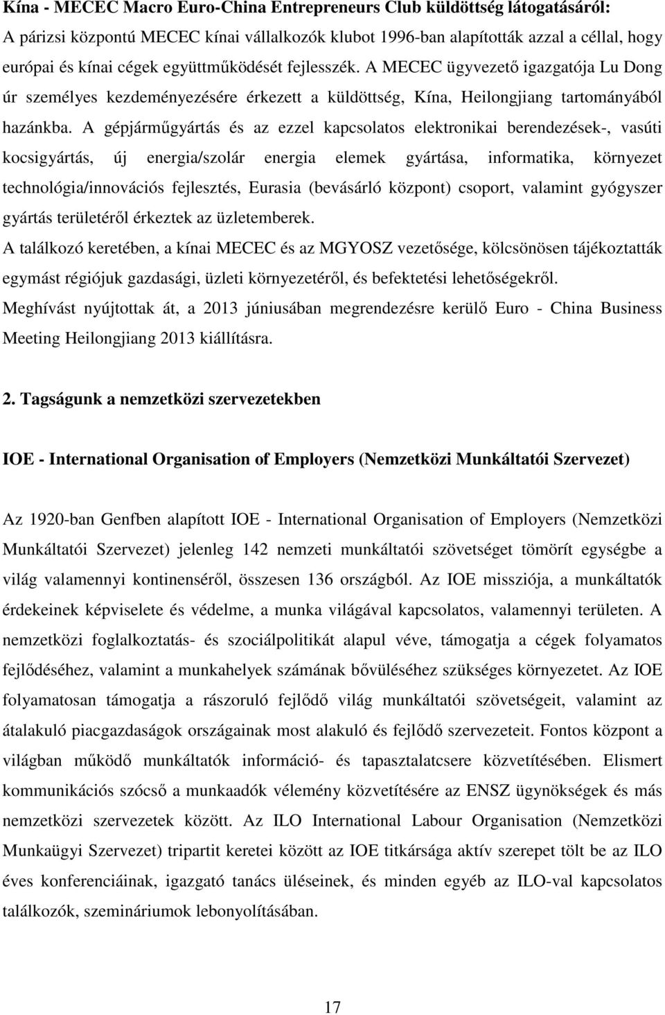 A gépjárműgyártás és az ezzel kapcsolatos elektronikai berendezések-, vasúti kocsigyártás, új energia/szolár energia elemek gyártása, informatika, környezet technológia/innovációs fejlesztés, Eurasia