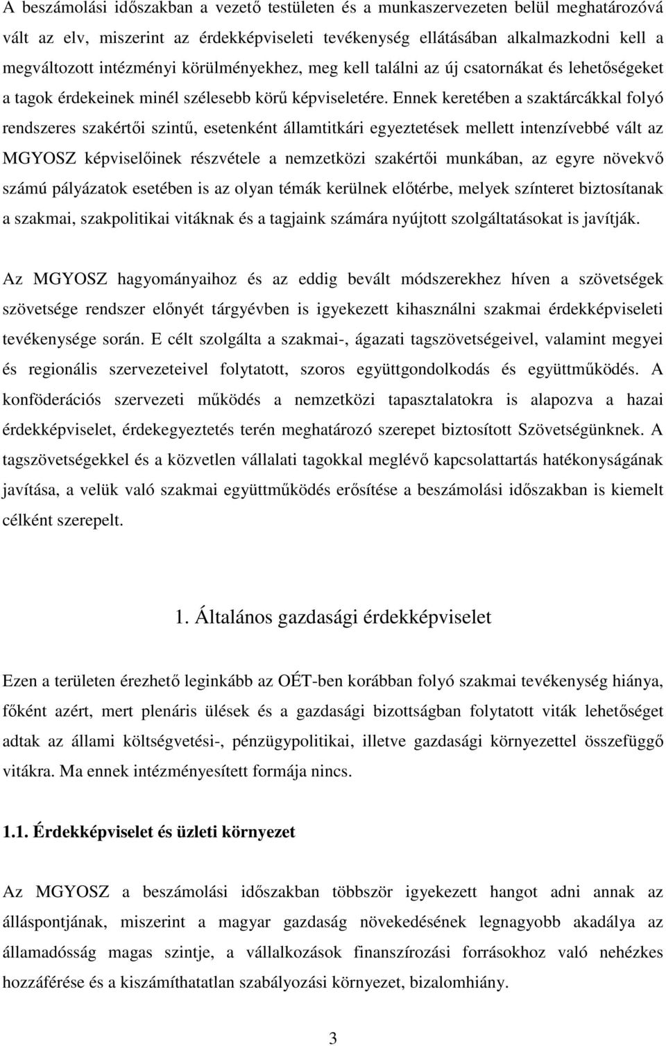 Ennek keretében a szaktárcákkal folyó rendszeres szakértői szintű, esetenként államtitkári egyeztetések mellett intenzívebbé vált az MGYOSZ képviselőinek részvétele a nemzetközi szakértői munkában,