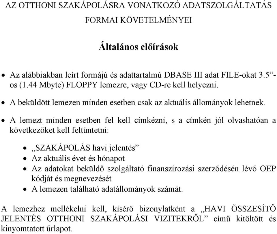 A lemezt minden esetben fel kell címkézni, s a címkén jól olvashatóan a következőket kell feltüntetni: SZAKÁPOLÁS havi jelentés Az aktuális évet és hónapot Az adatokat beküldő