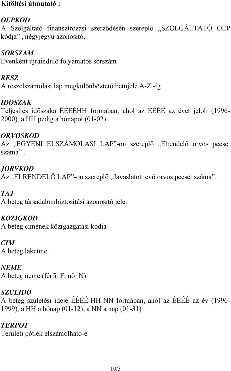 pedig a hónapot (01-02). ORVOSKOD Az EGYÉNI ELSZÁMOLÁSI LAP -on szereplő Elrendelő orvos pecsét száma. JORVKOD Az ELRENDELŐ LAP -on szereplő Javaslatot tevő orvos pecsét száma.