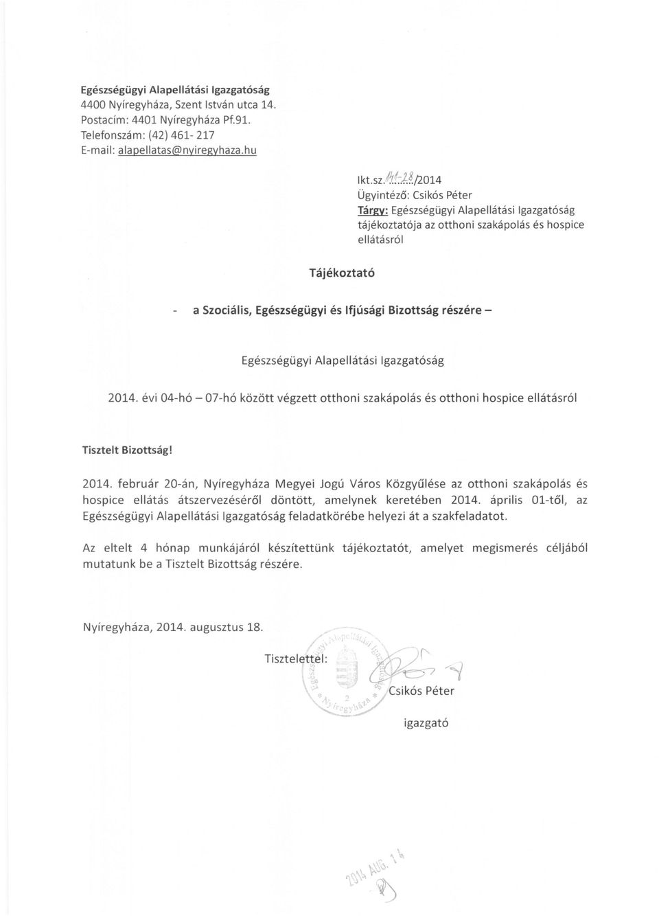 részére - Egészségügyi Alapellátási Igazgatóság 2014. évi 04-hó - 07-hó között végzett otthoni szakápolás és otthoni hospice ellátásról Tisztelt Bizottság! 2014. február 20-án, Nyíregyháza Megyei Jogú Város Közgyűlése az otthoni szakápolás és hospice ellátás átszervezéséről döntött, amelynek keretében 2014.