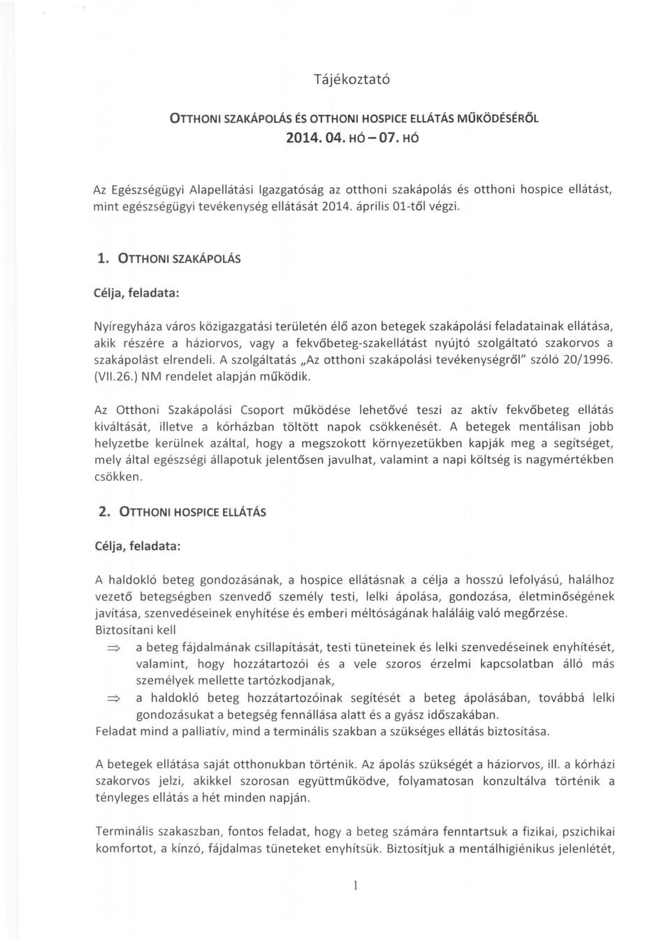 OTTHONI SZAKÁPOLÁS Célja, feladata: Nyíregyháza város közigazgatási területén élő azon betegek szakápolási feladatainak ellátása, akik részére a háziorvos, vagy a fekvőbeteg-szakellátást nyújtó