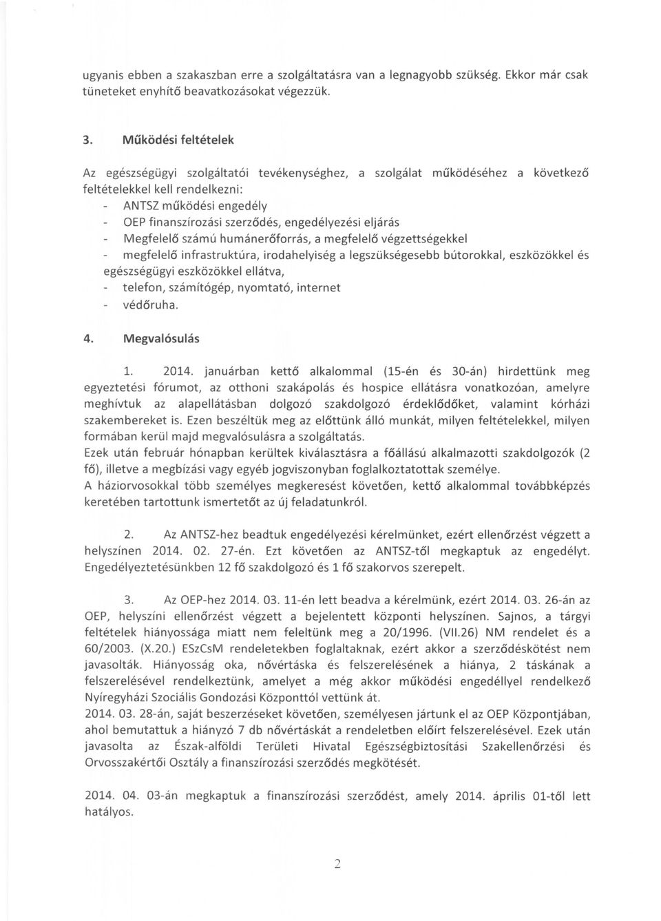 engedélyezési eljárás Megfelelő számú humánerőforrás, a megfelelő végzettségekkel megfelelő infrastruktúra, irodahelyiség a legszükségesebb bútorokkal, eszközökkel és egészségügyi eszközökkel