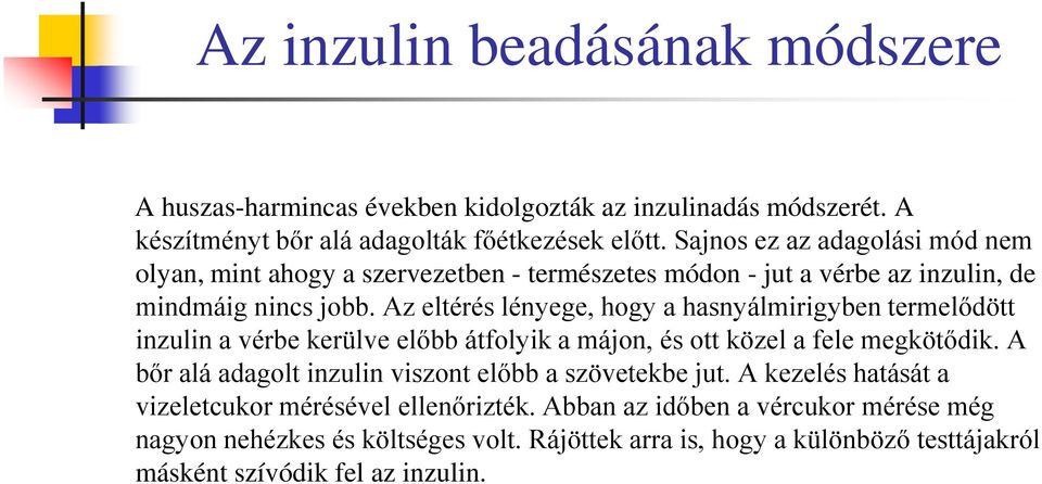 Az eltérés lényege, hogy a hasnyálmirigyben termelődött inzulin a vérbe kerülve előbb átfolyik a májon, és ott közel a fele megkötődik.