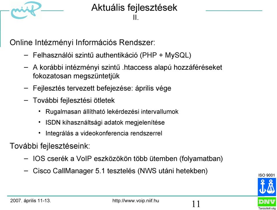 htaccess alapú hozzáféréseket fokozatosan megszüntetjük Fejlesztés tervezett befejezése: április vége További fejlesztési ötletek