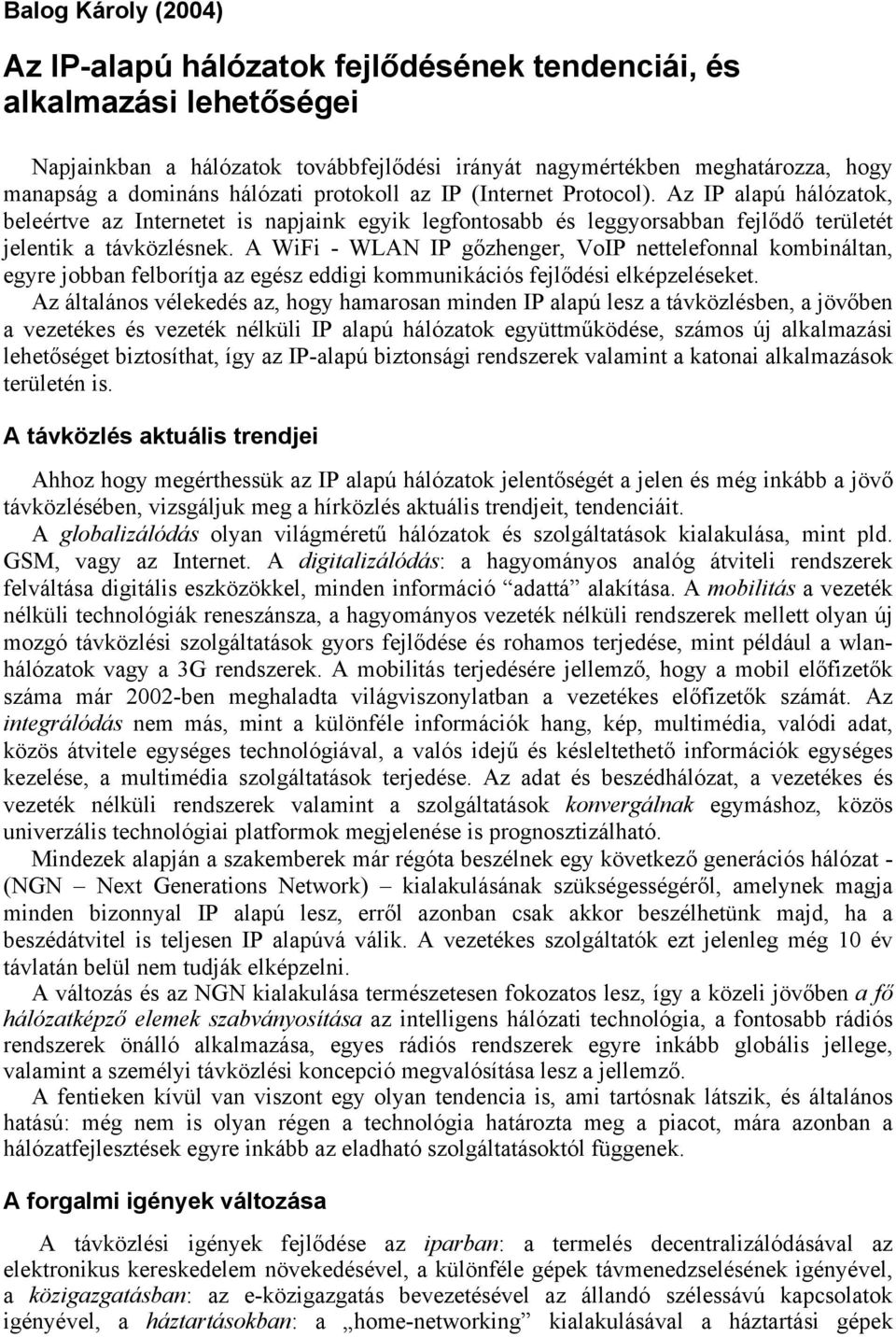 A WiFi - WLAN IP gőzhenger, VoIP nettelefonnal kombináltan, egyre jobban felborítja az egész eddigi kommunikációs fejlődési elképzeléseket.