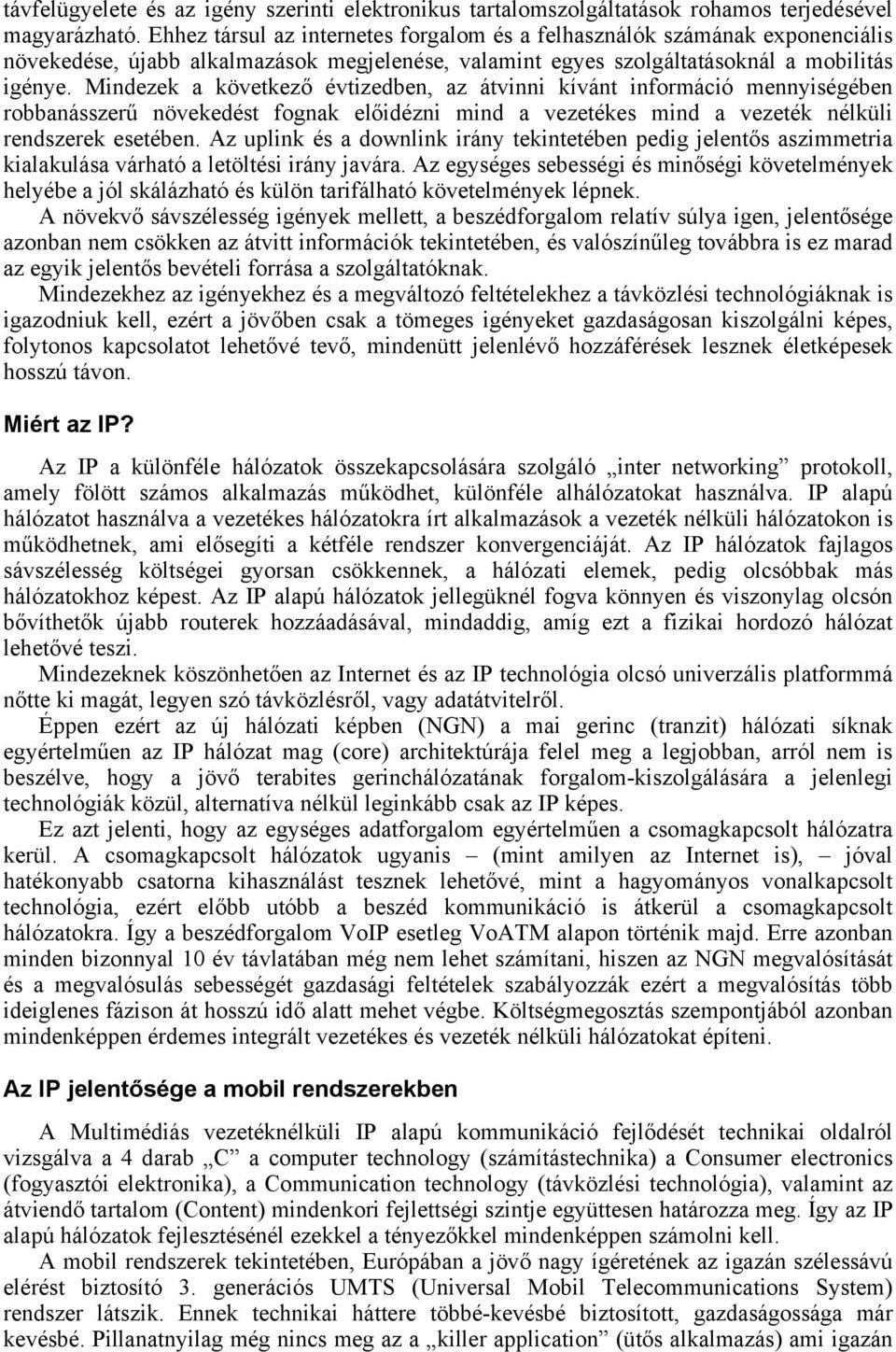 Mindezek a következő évtizedben, az átvinni kívánt információ mennyiségében robbanásszerű növekedést fognak előidézni mind a vezetékes mind a vezeték nélküli rendszerek esetében.