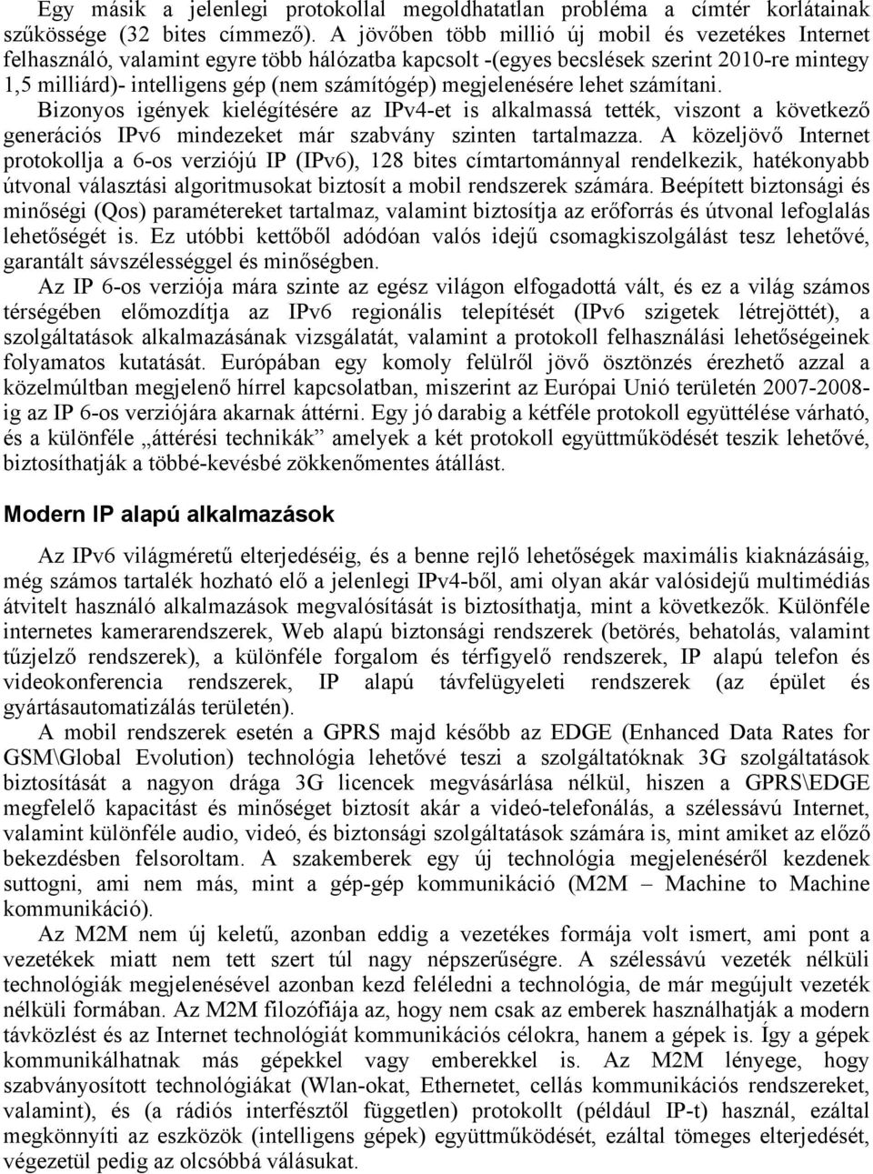 megjelenésére lehet számítani. Bizonyos igények kielégítésére az IPv4-et is alkalmassá tették, viszont a következő generációs IPv6 mindezeket már szabvány szinten tartalmazza.