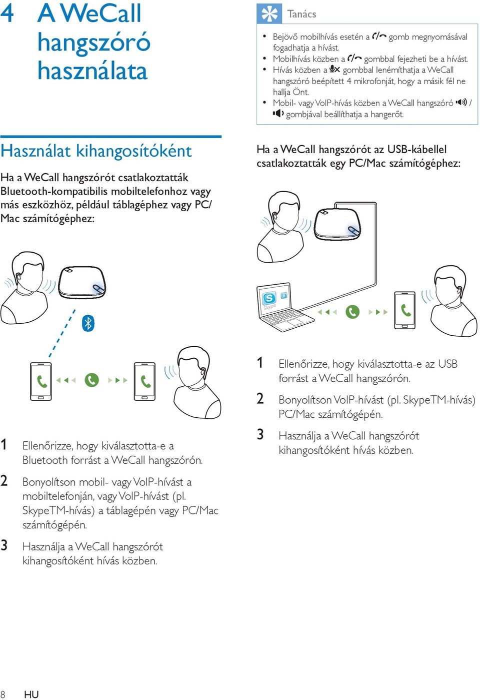 Hívás közben a gombbal lenémíthatja a WeCall hangszóró beépített 4 mikrofonját, hogy a másik fél ne hallja Önt. Mobil- vagy VoIP-hívás közben a WeCall hangszóró / gombjával beállíthatja a hangerőt.