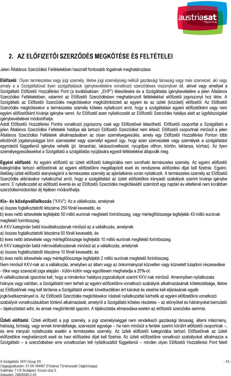 Szolgáltató Előfizetői Hozzáférési Pont (a továbbiakban: EHP ) létesítésére és a Szolgáltatás igénybevételére a jelen Általános Szerződési Feltételekben, valamint az Előfizetői Szerződésben