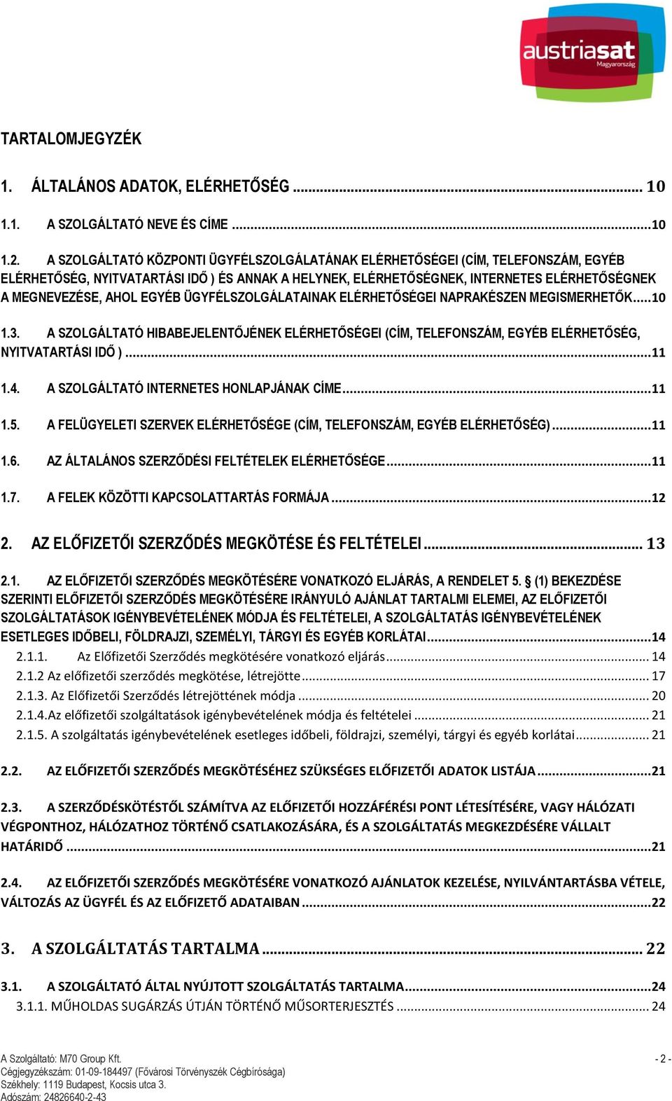 EGYÉB ÜGYFÉLSZOLGÁLATAINAK ELÉRHETŐSÉGEI NAPRAKÉSZEN MEGISMERHETŐK... 10 1.3. A SZOLGÁLTATÓ HIBABEJELENTŐJÉNEK ELÉRHETŐSÉGEI (CÍM, TELEFONSZÁM, EGYÉB ELÉRHETŐSÉG, NYITVATARTÁSI IDŐ )... 11 1.4.