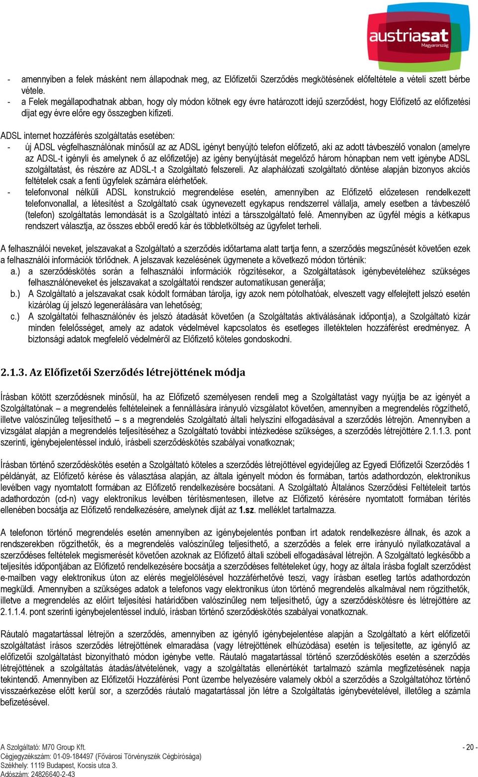 ADSL internet hozzáférés szolgáltatás esetében: - új ADSL végfelhasználónak minősül az az ADSL igényt benyújtó telefon előfizető, aki az adott távbeszélő vonalon (amelyre az ADSL-t igényli és