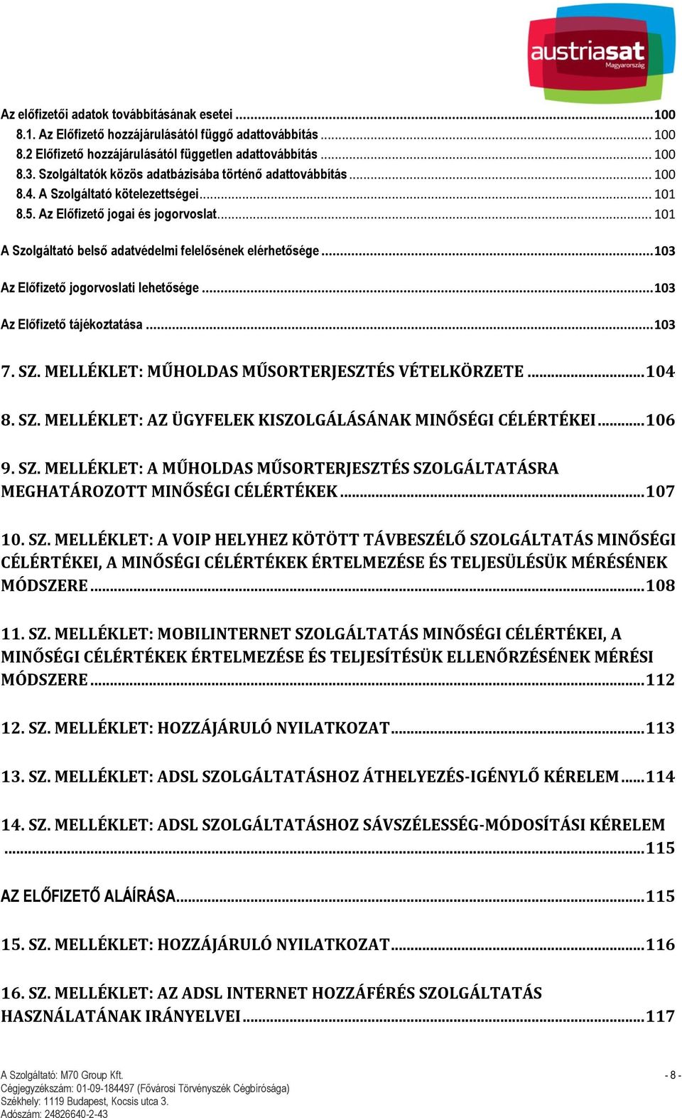 .. 101 A Szolgáltató belső adatvédelmi felelősének elérhetősége... 103 Az Előfizető jogorvoslati lehetősége... 103 Az Előfizető tájékoztatása... 103 7. SZ.