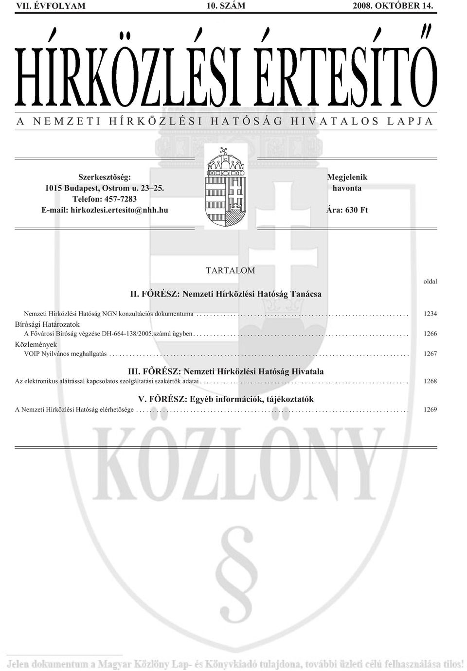 .. 1234 Bírósági Határozatok A Fõvárosi Bíróság végzése DH-664-138/2005.számú ügyben.... 1266 Közlemények VOIP Nyilvános meghallgatás... 1267 III.