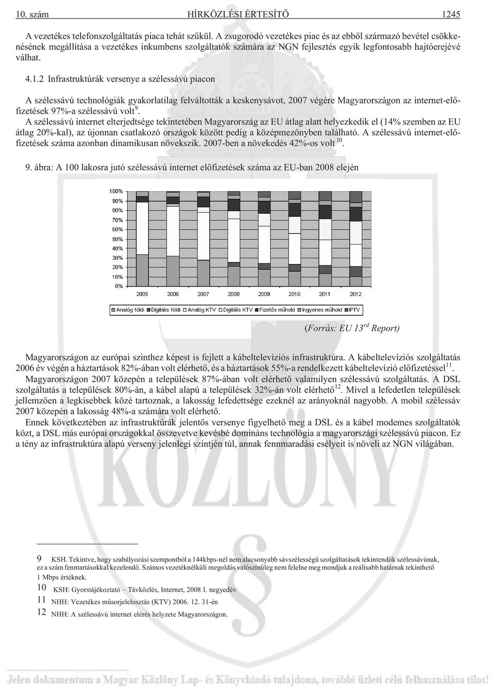 2 Infrastruktúrák versenye a szélessávú piacon A szélessávú technológiák gyakorlatilag felváltották a keskenysávot, 2007 végére Magyarországon az internet-elõfizetések 97%-a szélessávú volt 9.