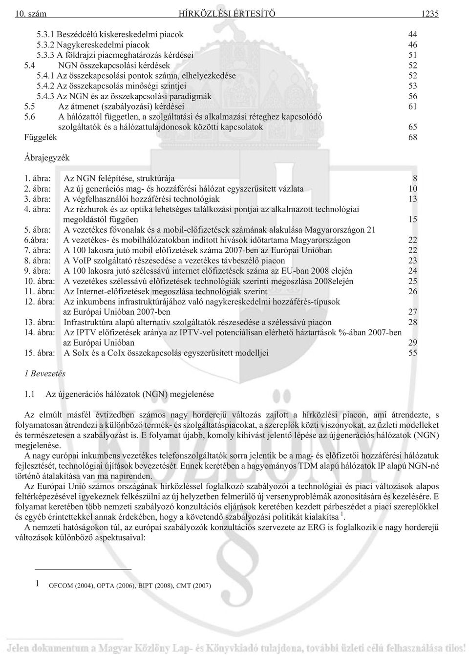 6 A hálózattól független, a szolgáltatási és alkalmazási réteghez kapcsolódó szolgáltatók és a hálózattulajdonosok közötti kapcsolatok 65 Függelék 68 Ábrajegyzék 1.