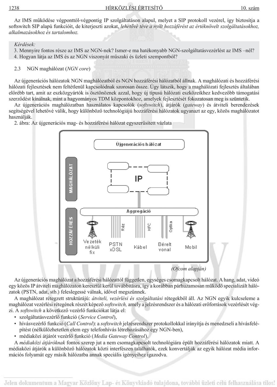 hozzáférést az értéknövelt szolgáltatásokhoz, alkalmazásokhoz és tartalomhoz. Kérdések: 3. Mennyire fontos része az IMS az NGN-nek? Ismer-e ma hatékonyabb NGN-szolgáltatásvezérlést az IMS nél? 4.