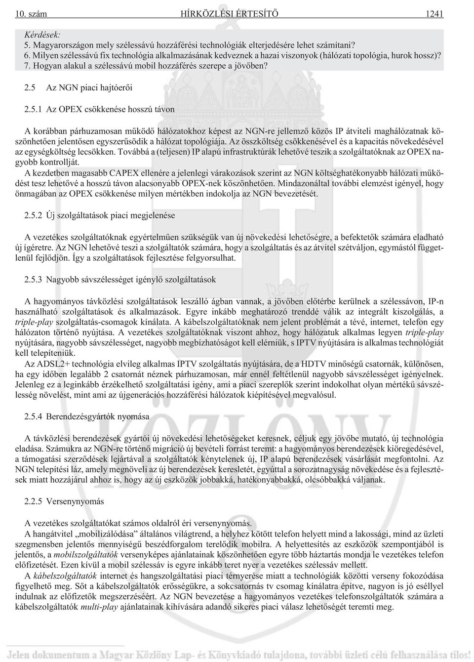 5 Az NGN piaci hajtóerõi 2.5.1 Az OPEX csökkenése hosszú távon A korábban párhuzamosan mûködõ hálózatokhoz képest az NGN-re jellemzõ közös IP átviteli maghálózatnak köszönhetõen jelentõsen egyszerûsödik a hálózat topológiája.