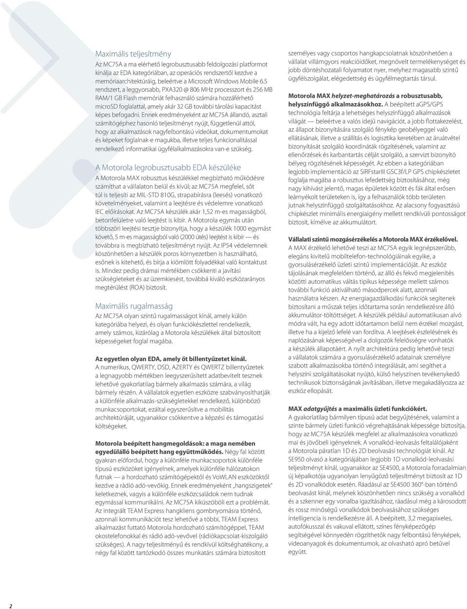 5 rendszert, a leggyorsabb, PXA320 @ 806 MHz processzort és 256 MB RAM/1 GB Flash memóriát felhasználó számára hozzáférhető microsd foglalattal, amely akár 32 GB további tárolási kapacitást képes