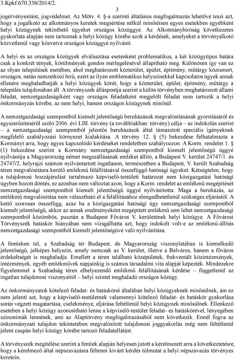 közüggyé. Az Alkotmánybíróság következetes gyakorlata alapján nem tartoznak a helyi közügy körébe azok a kérdések, amelyeket a törvényalkotó közvetlenül vagy közvetve országos közüggyé nyilvánít.