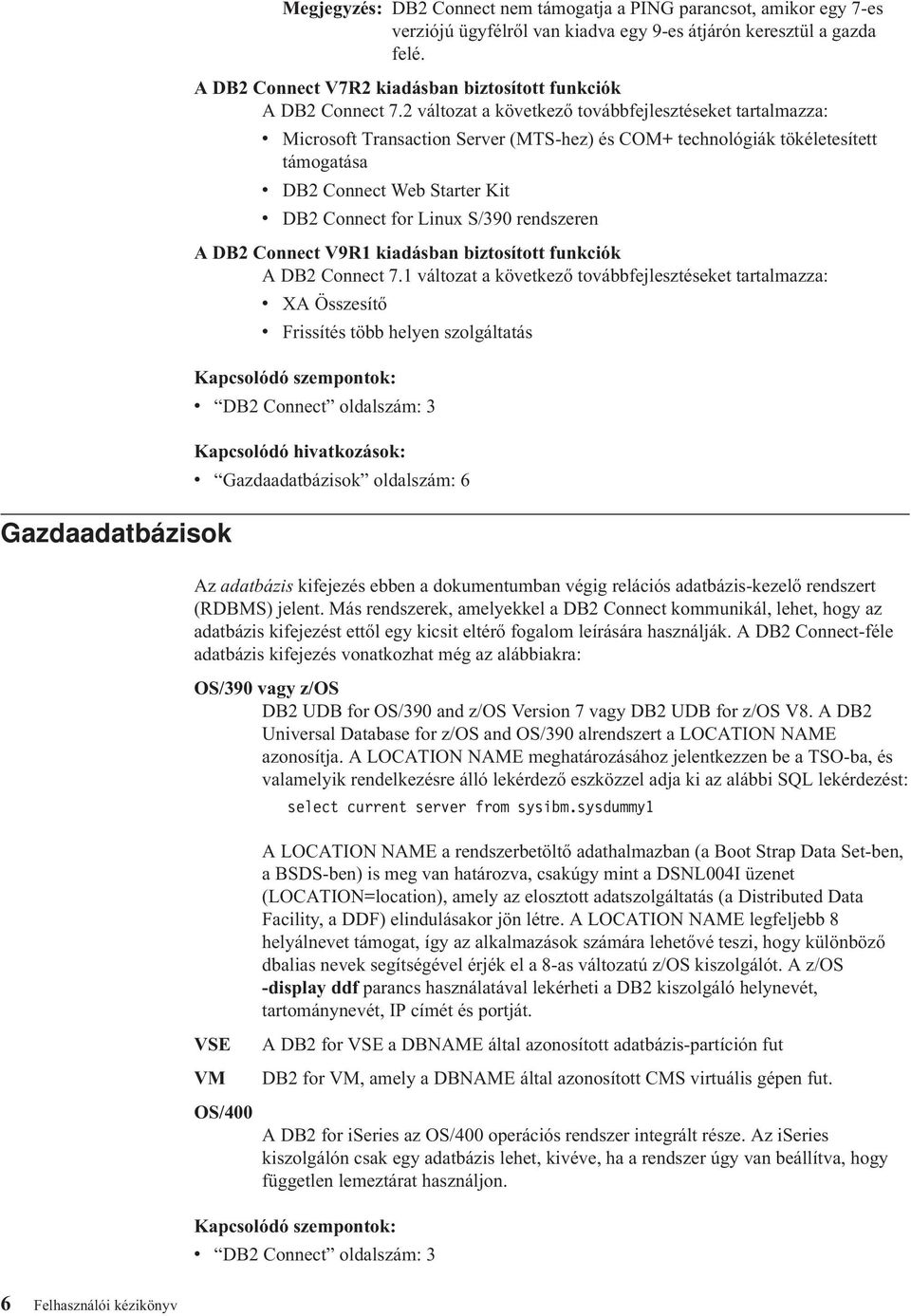 2 változat a következő továbbfejlesztéseket tartalmazza: v Microsoft Transaction Server (MTS-hez) és COM+ technológiák tökéletesített támogatása v DB2 Connect Web Starter Kit v DB2 Connect for Linux