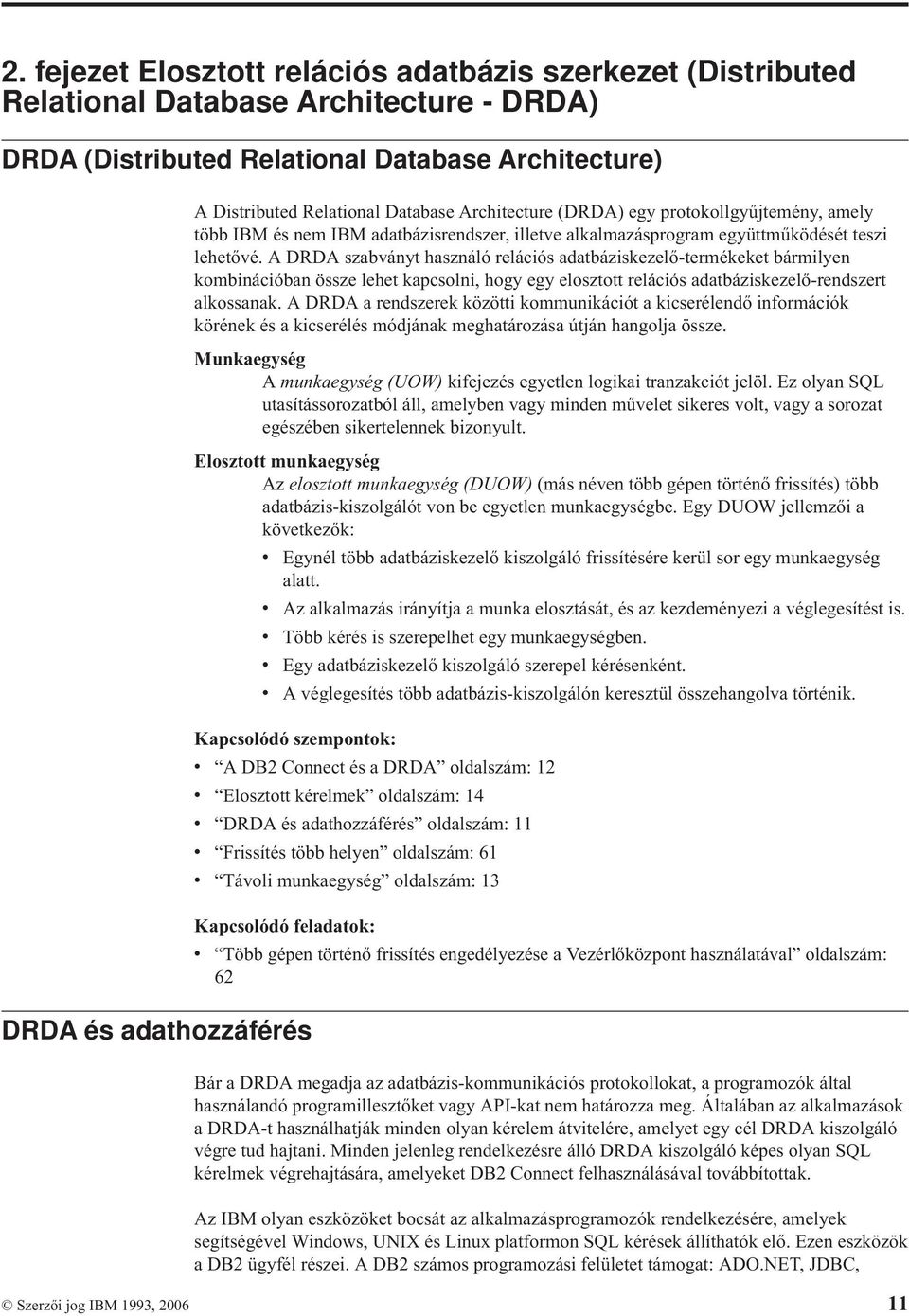 A DRDA szabványt használó relációs adatbáziskezelő-termékeket bármilyen kombinációban össze lehet kapcsolni, hogy egy elosztott relációs adatbáziskezelő-rendszert alkossanak.