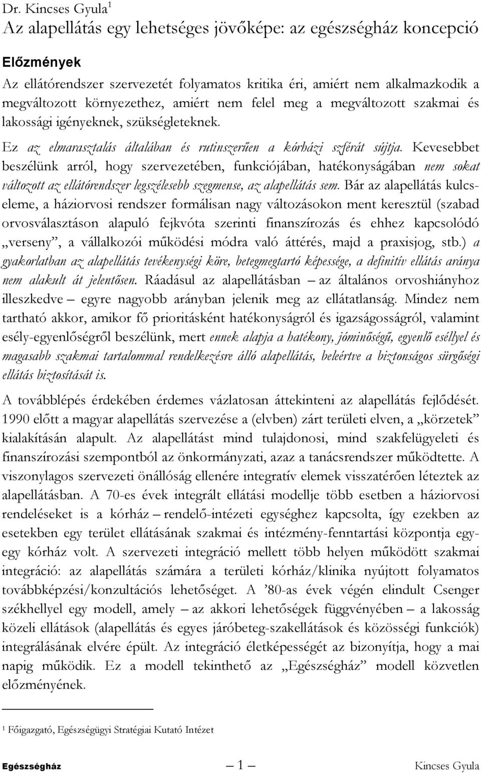 Kevesebbet beszélünk arról, hogy szervezetében, funkciójában, hatékonyságában nem sokat változott az ellátórendszer legszélesebb szegmense, az alapellátás sem.