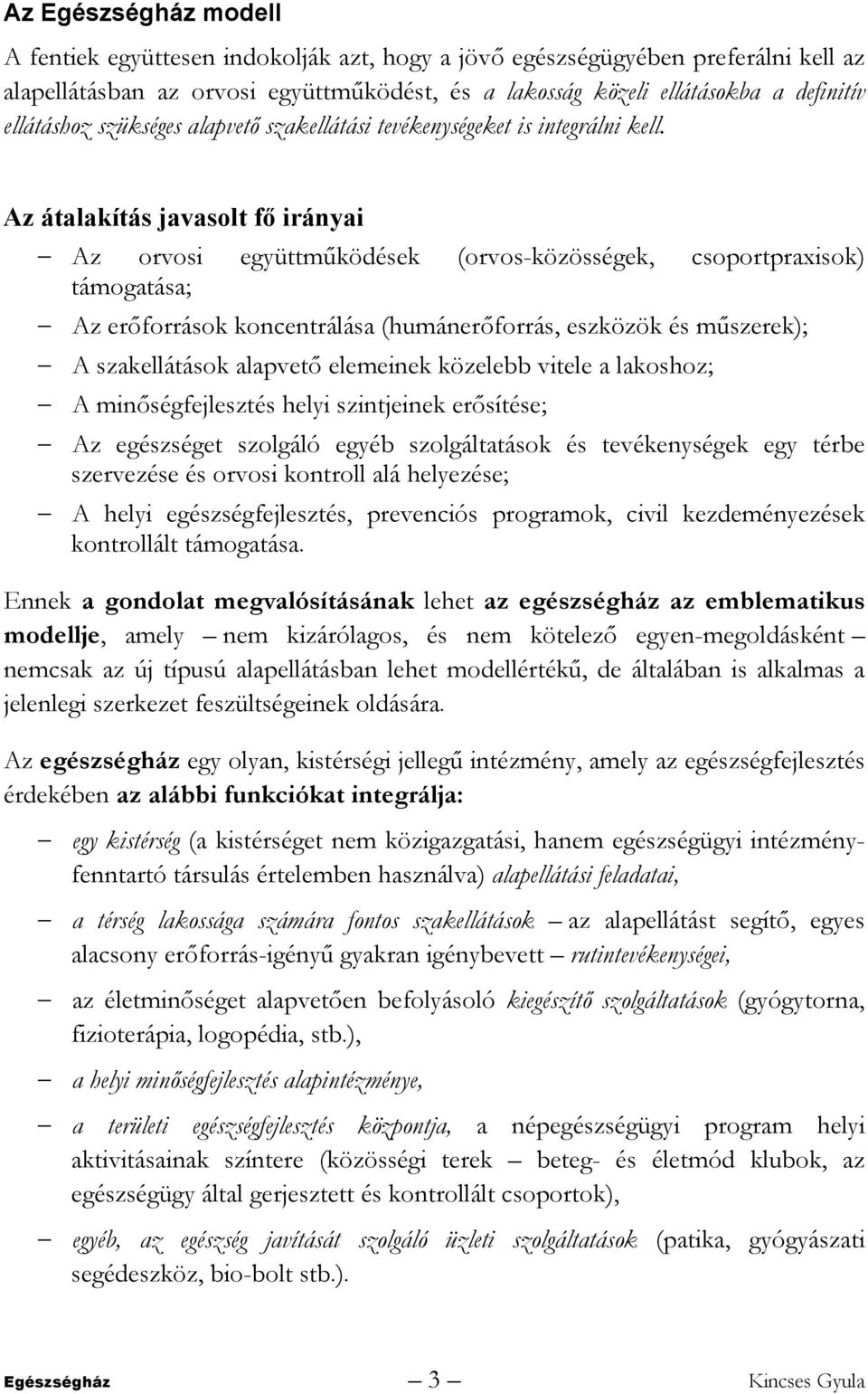 Az átalakítás javasolt fő irányai Az orvosi együttműködések (orvos-közösségek, csoportpraxisok) támogatása; Az erőforrások koncentrálása (humánerőforrás, eszközök és műszerek); A szakellátások