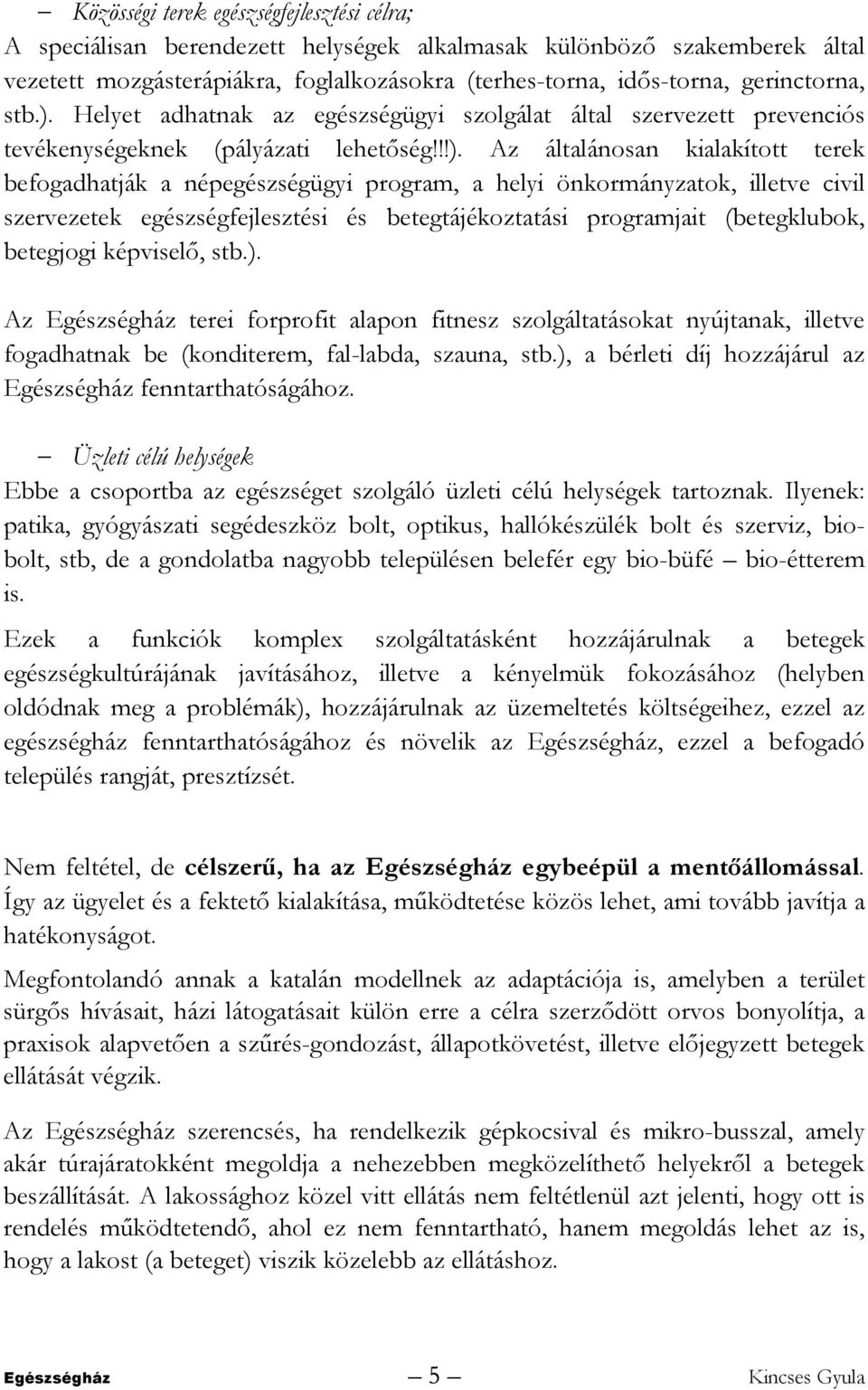 Helyet adhatnak az egészségügyi szolgálat által szervezett prevenciós tevékenységeknek (pályázati lehetőség!!!).