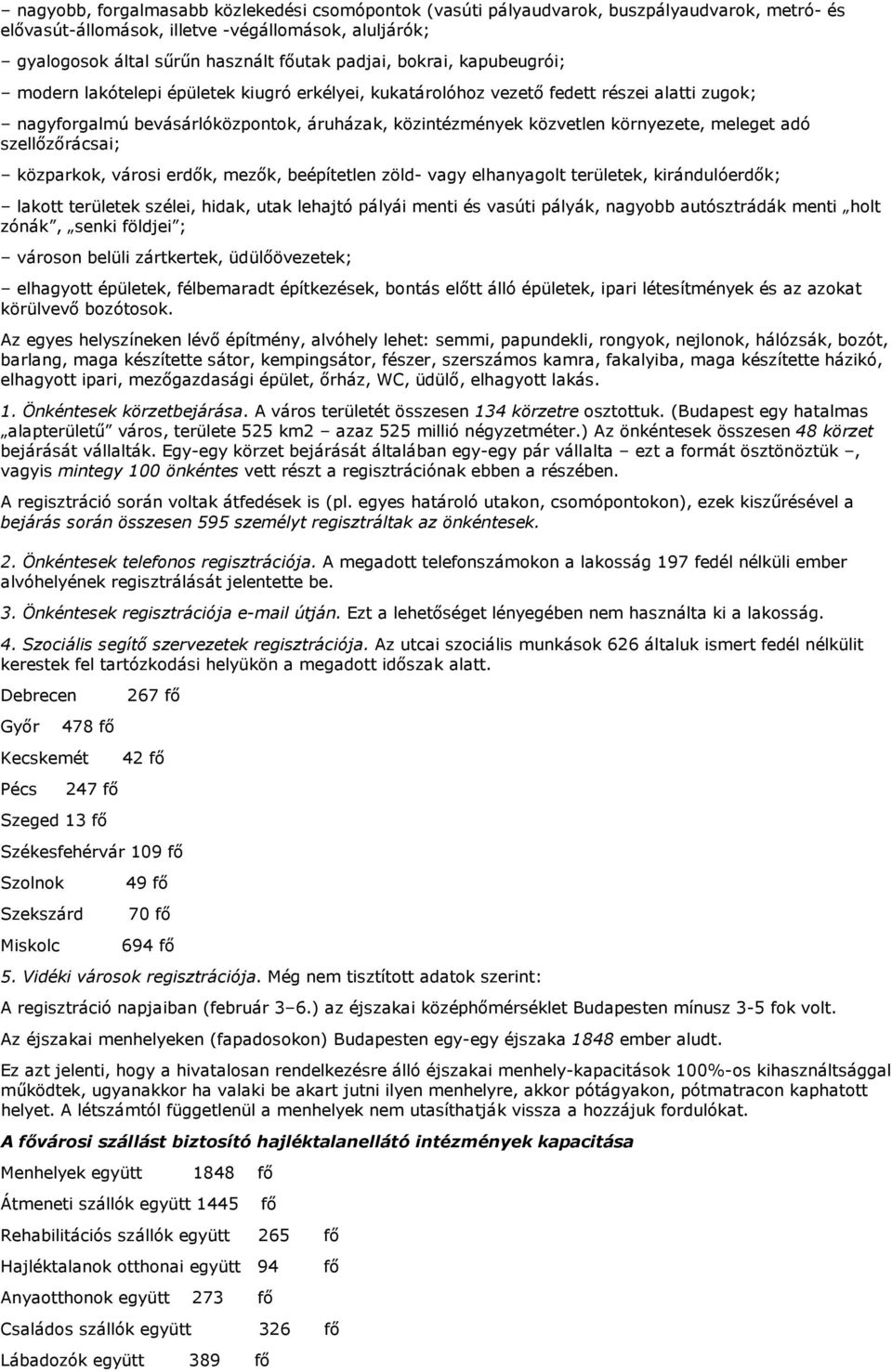 meleget adó szellőzőrácsai; közparkok, városi erdők, mezők, beépítetlen zöld- vagy elhanyagolt területek, kirándulóerdők; lakott területek szélei, hidak, utak lehajtó pályái menti és vasúti pályák,