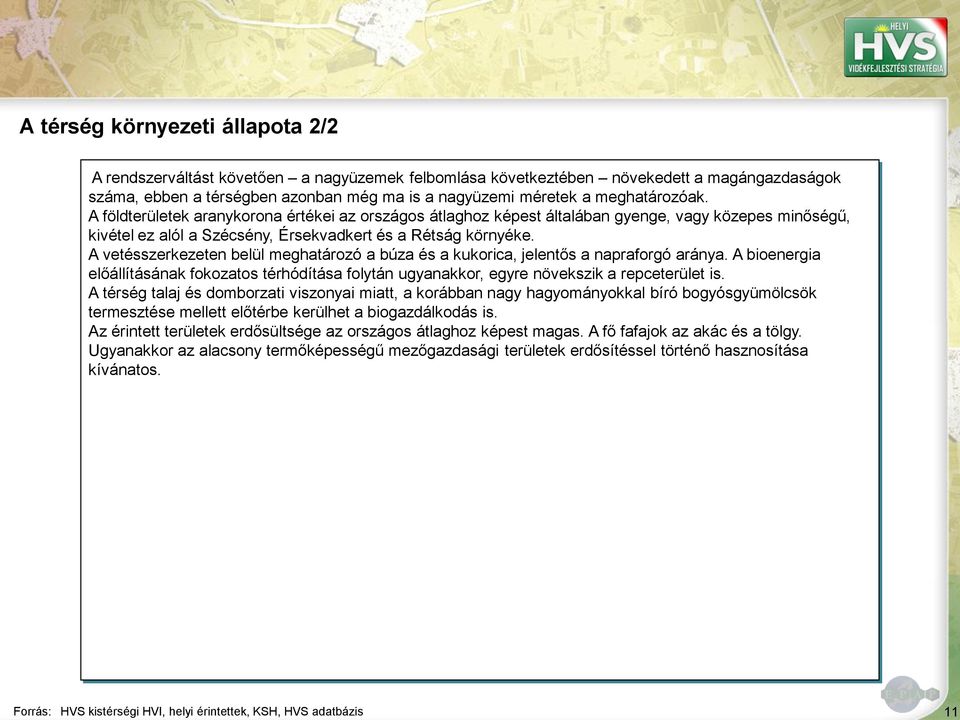 A vetésszerkezeten belül meghatározó a búza és a kukorica, jelentős a napraforgó aránya. A bioenergia előállításának fokozatos térhódítása folytán ugyanakkor, egyre növekszik a repceterület is.