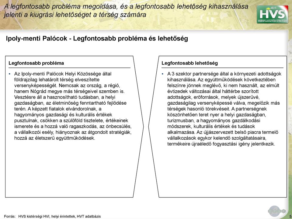 Nemcsak az ország, a régió, hanem Nógrád megye más térségeivel szemben is. Vesztésre áll a hasznosítható tudásban, a helyi gazdaságban, az életminőség fenntartható fejlődése terén.