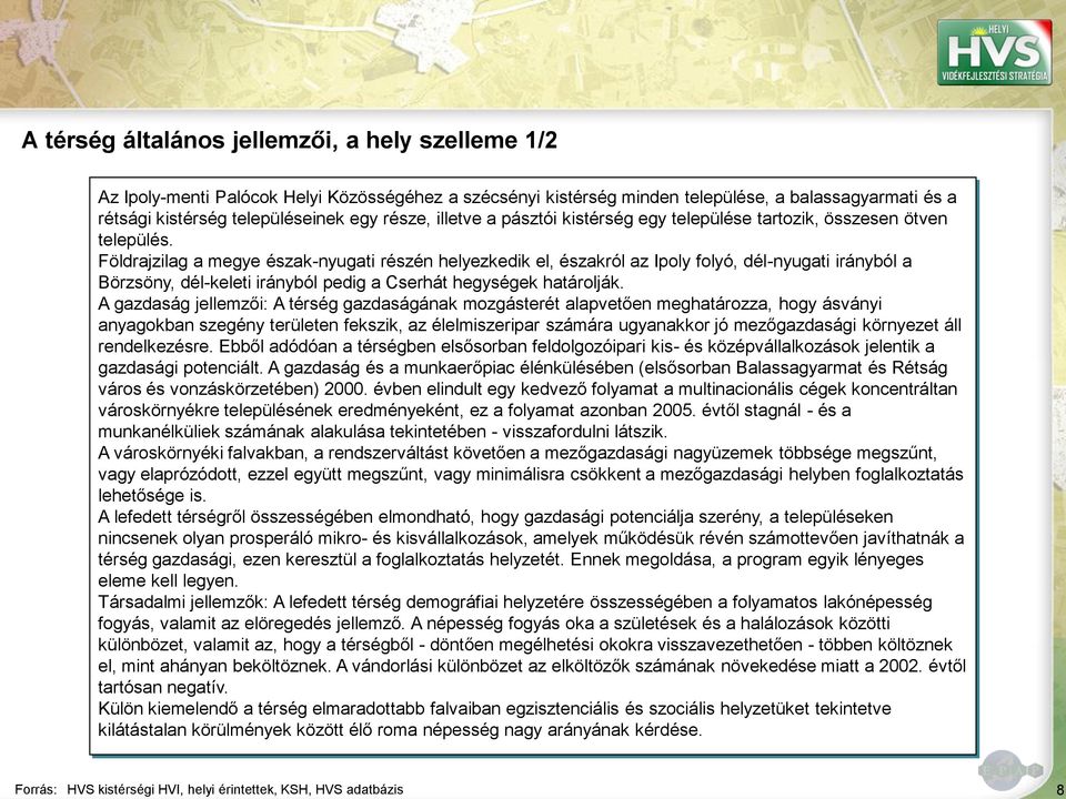 Földrajzilag a megye észak-nyugati részén helyezkedik el, északról az Ipoly folyó, dél-nyugati irányból a Börzsöny, dél-keleti irányból pedig a Cserhát hegységek határolják.