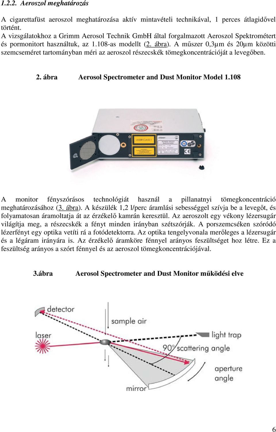 A műszer 0,3µm és 20µm közötti szemcseméret tartományban méri az aeroszol részecskék tömegkoncentrációját a levegőben. 2. ábra Aerosol Spectrometer and Dust Monitor Model 1.