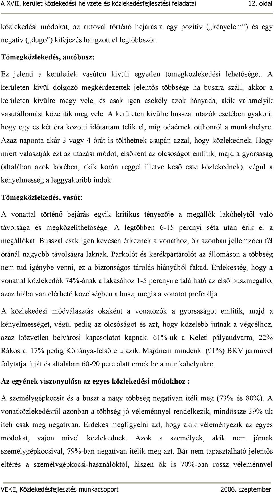 A kerületen kívül dolgozó megkérdezettek jelentıs többsége ha buszra száll, akkor a kerületen kívülre megy vele, és csak igen csekély azok hányada, akik valamelyik vasútállomást közelítik meg vele.