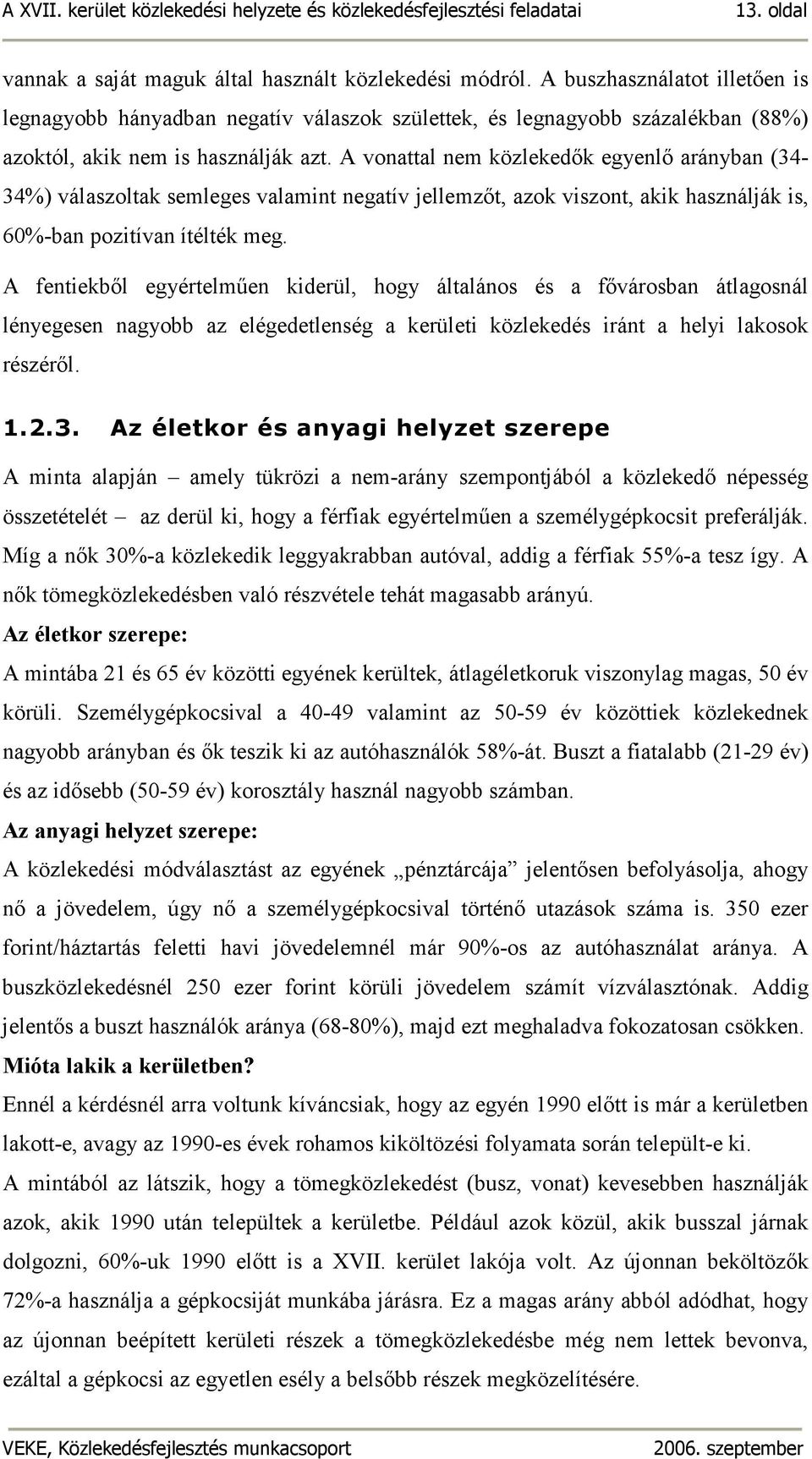 A vonattal nem közlekedık egyenlı arányban (34-34%) válaszoltak semleges valamint negatív jellemzıt, azok viszont, akik használják is, 60%-ban pozitívan ítélték meg.