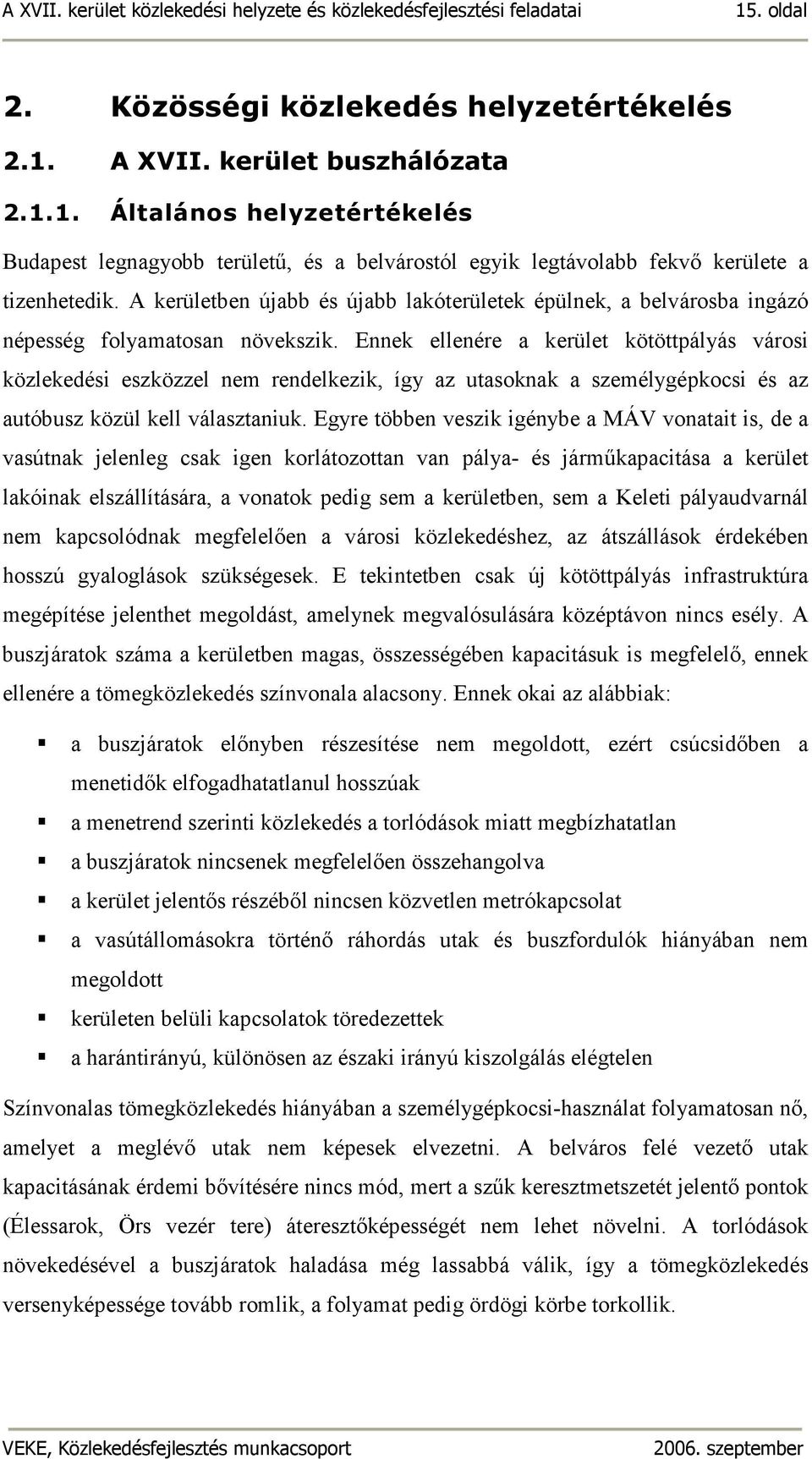 Ennek ellenére a kerület kötöttpályás városi közlekedési eszközzel nem rendelkezik, így az utasoknak a személygépkocsi és az autóbusz közül kell választaniuk.