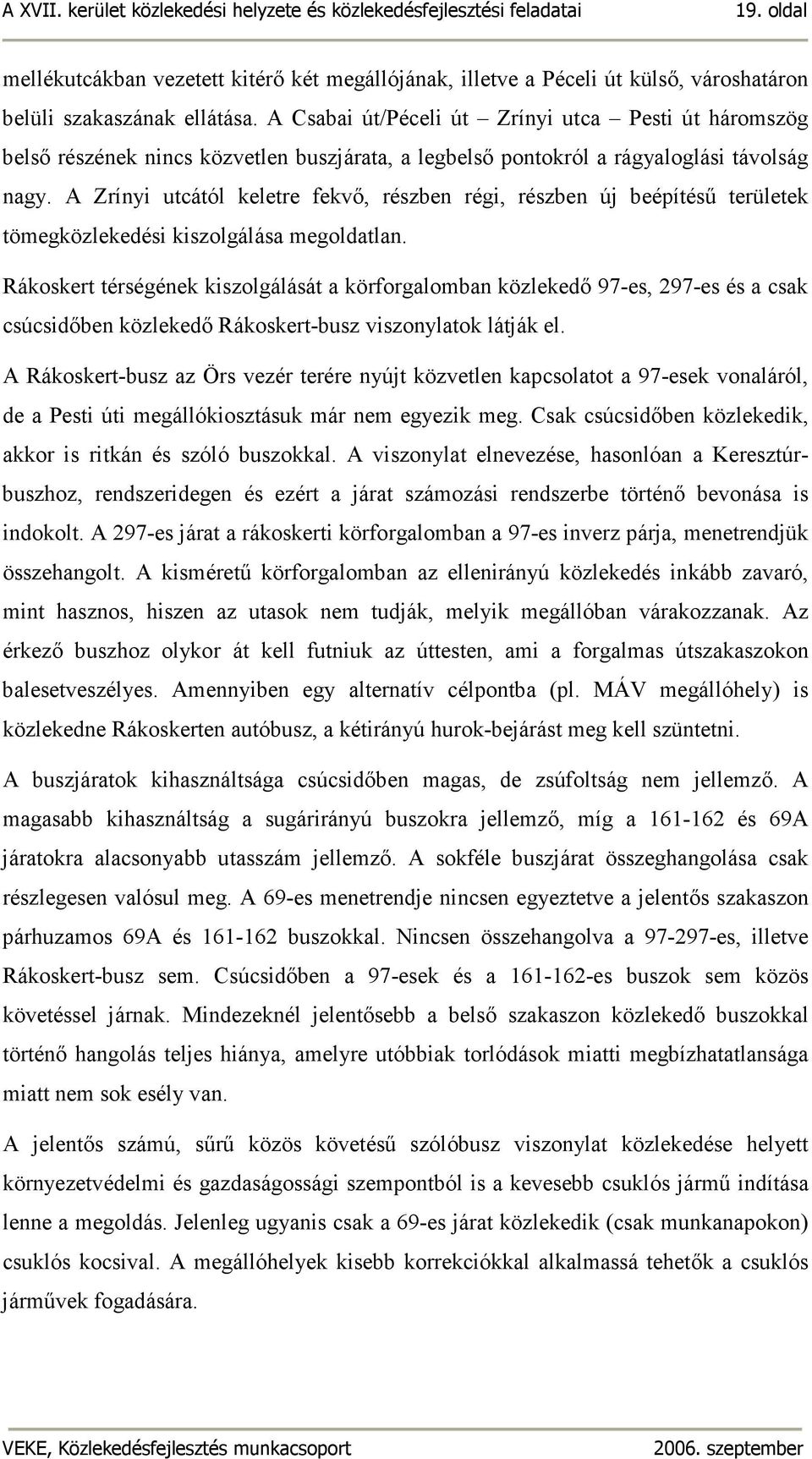 A Zrínyi utcától keletre fekvı, részben régi, részben új beépítéső területek tömegközlekedési kiszolgálása megoldatlan.