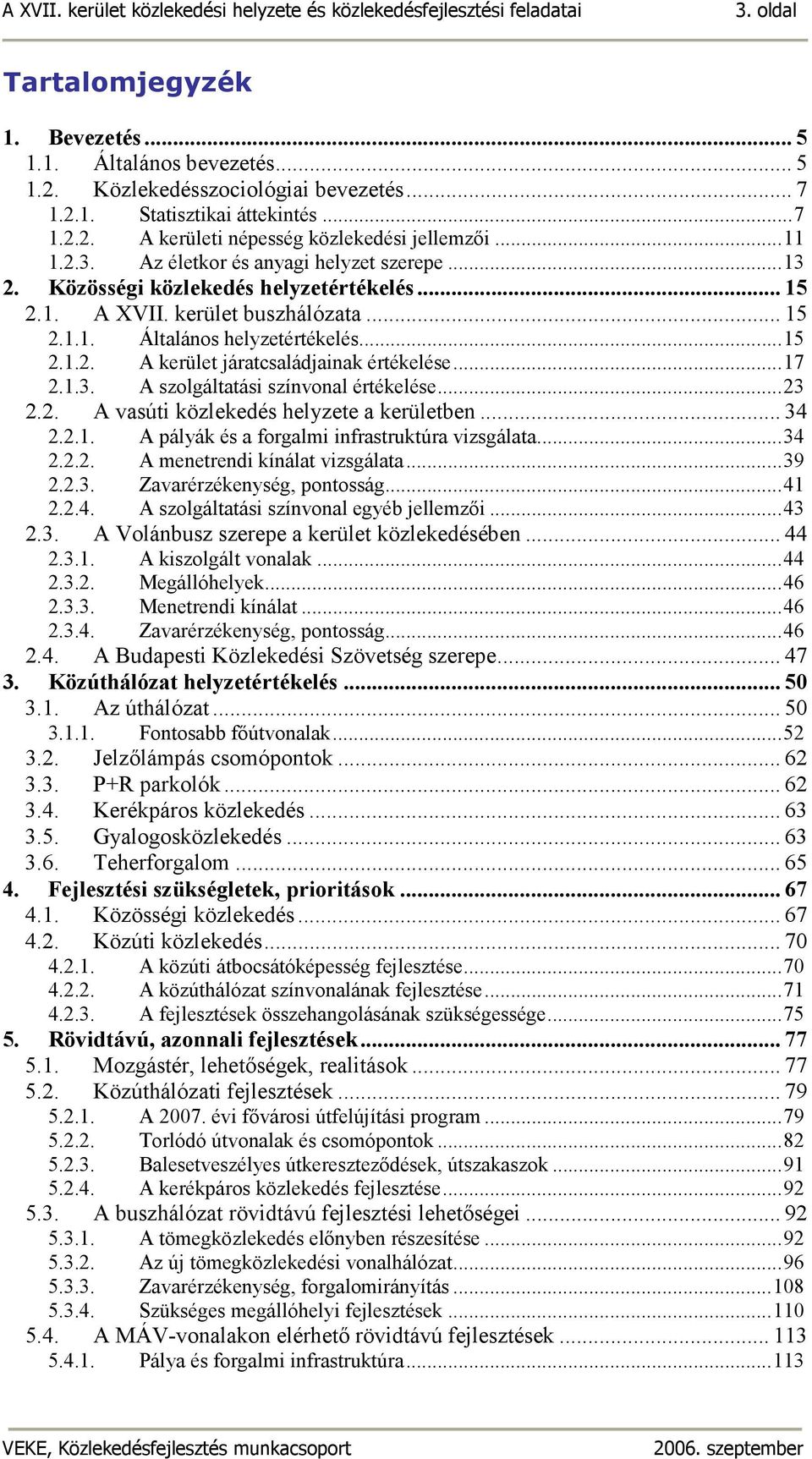 .. 17 2.1.3. A szolgáltatási színvonal értékelése... 23 2.2. A vasúti közlekedés helyzete a kerületben... 34 2.2.1. A pályák és a forgalmi infrastruktúra vizsgálata... 34 2.2.2. A menetrendi kínálat vizsgálata.