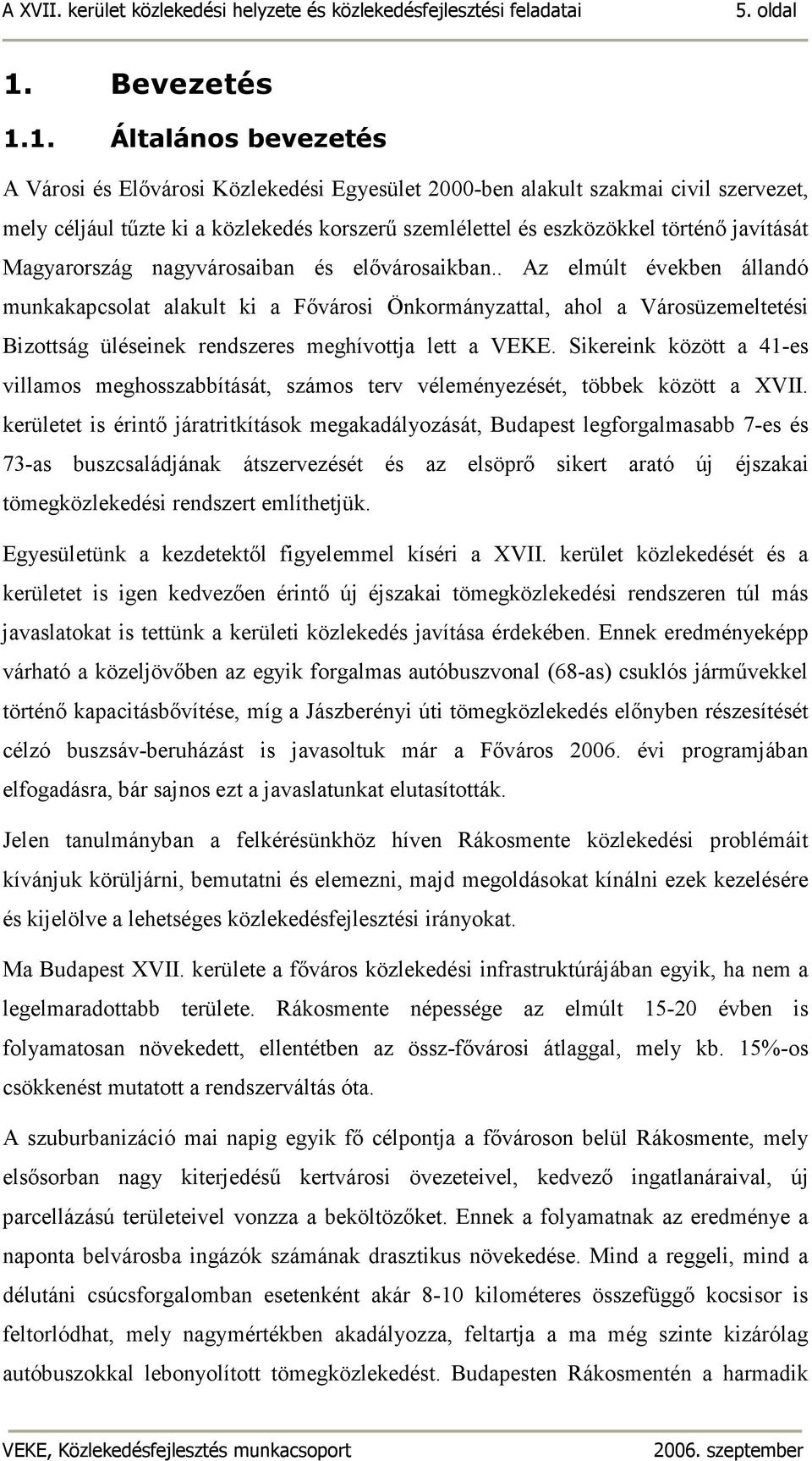 1. Általános bevezetés A Városi és Elıvárosi Közlekedési Egyesület 2000-ben alakult szakmai civil szervezet, mely céljául tőzte ki a közlekedés korszerő szemlélettel és eszközökkel történı javítását