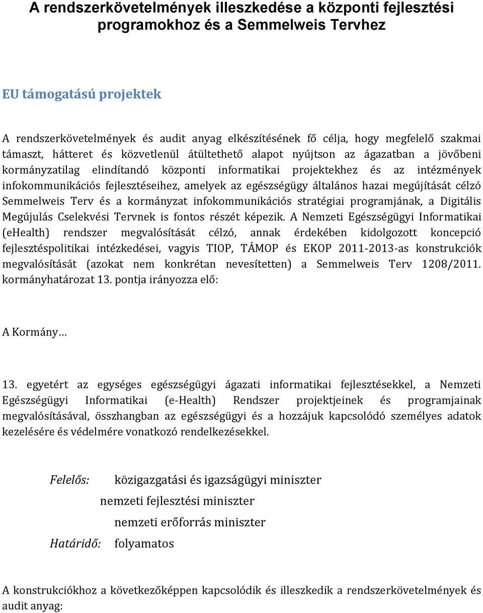 fejlesztéseihez, amelyek az egészségügy általános hazai megújítását célzó Semmelweis Terv és a kormányzat infokommunikációs stratégiai programjának, a Digitális Megújulás Cselekvési Tervnek is fontos