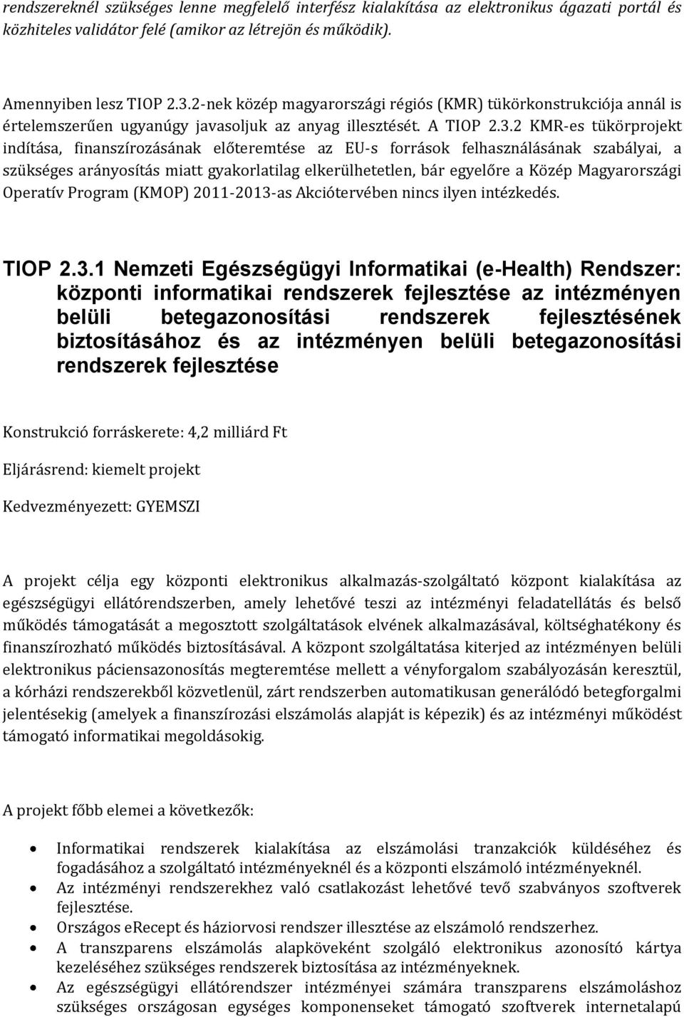 2 KMR-es tükörprojekt indítása, finanszírozásának előteremtése az EU-s források felhasználásának szabályai, a szükséges arányosítás miatt gyakorlatilag elkerülhetetlen, bár egyelőre a Közép