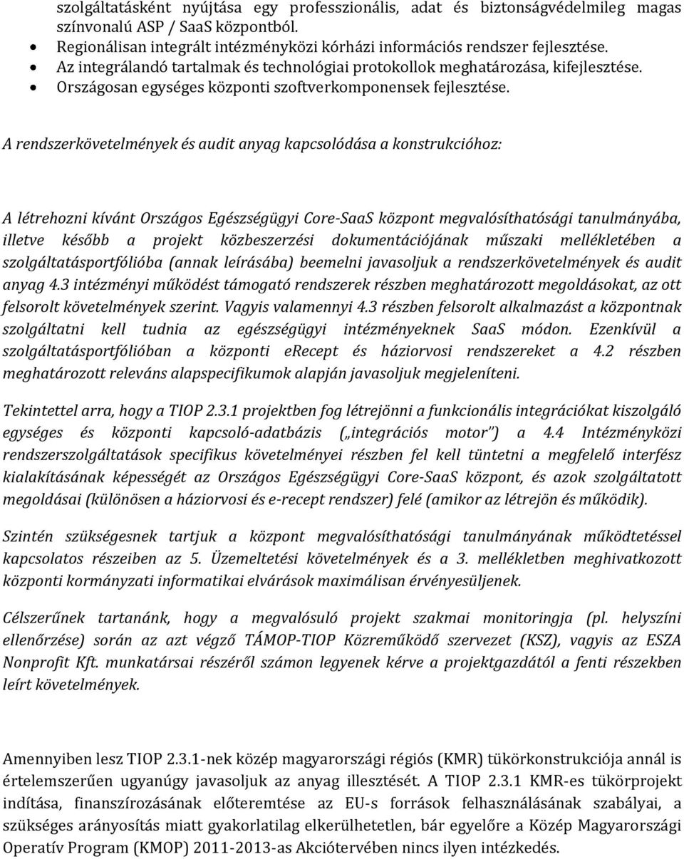 A létrehozni kívánt Országos Egészségügyi Core-SaaS központ megvalósíthatósági tanulmányába, illetve később a projekt közbeszerzési dokumentációjának műszaki mellékletében a szolgáltatásportfólióba