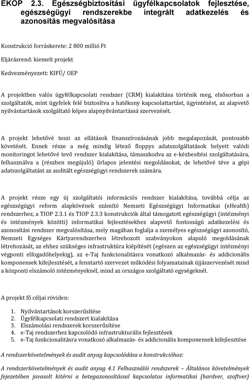 projektben valós ügyfélkapcsolati rendszer (CRM) kialakítása történik meg, elsősorban a szolgáltatók, mint ügyfelek felé biztosítva a hatékony kapcsolattartást, ügyintézést, az alapvető