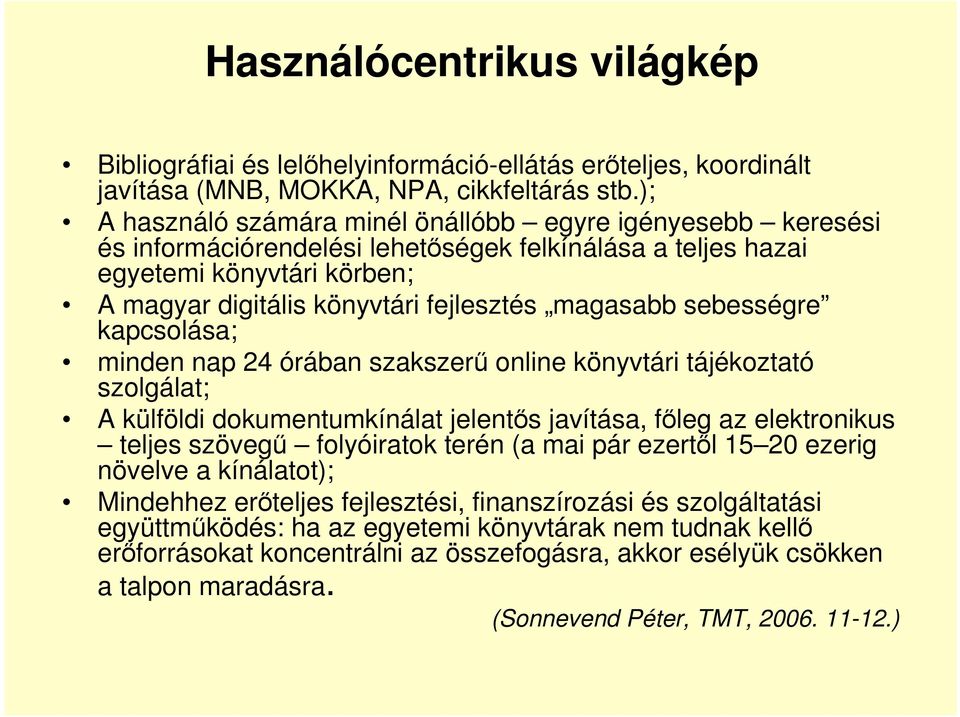 magasabb sebességre kapcsolása; minden nap 24 órában szakszerő online könyvtári tájékoztató szolgálat; A külföldi dokumentumkínálat jelentıs javítása, fıleg az elektronikus teljes szövegő folyóiratok